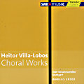 Heitor Villa-Lobos, Choral Works / SWRmusic Heitor Villa-Lobos, Choral Works / SWRmusic