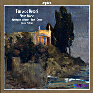 Ferruccio Busoni Hommages à Mozart, Bach & Chopin / cpo Ferruccio Busoni Hommages à Mozart, Bach & Chopin / cpo
