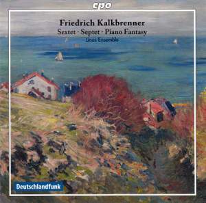 Friedrich Kalkbrenner, Sextett • Septett • Piano Fantasy / cpo Friedrich Kalkbrenner, Sextett • Septett • Piano Fantasy / cpo