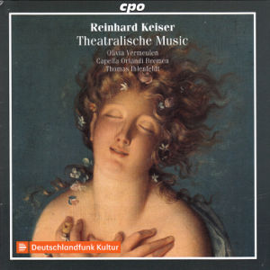 Reinhard Keiser, Theatralische Music and Cantatas & Arias Reinhard Keiser, Theatralische Music and Cantatas & Arias