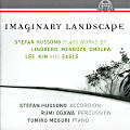 Imaginary Landscapes, Stefan Hussong plays works by Lindberg, Mendoza, Smolka, Lee, Kim and Eagle Imaginary Landscapes, Stefan Hussong plays works by Lindberg, Mendoza, Smolka, Lee, Kim and Eagle