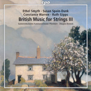 British Music for Strings III, Ethel Smyth • Susan Spain-dunk • Constance Warren • Ruth Gipps