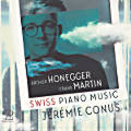 Swiss Piano Music, Arthur Honegger • Frank Martin Swiss Piano Music, Arthur Honegger • Frank Martin