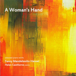 A Woman's Hand, selected piano works Fanny Menselssohn Hensel