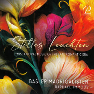 Stilles Leuchten, Swiss Choral Music ot the Late Romantic Era Stilles Leuchten, Swiss Choral Music ot the Late Romantic Era