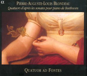 Pierre-Auguste Blondeau Quatuors d'après les sonates pour piano de Beethoven / Alpha Productions Pierre-Auguste Blondeau Quatuors d'après les sonates pour piano de Beethoven / Alpha Productions