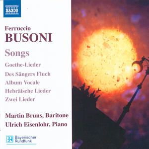 Ferruccio Busoni Songs - Goethe-Lieder / Naxos Ferruccio Busoni Songs - Goethe-Lieder / Naxos