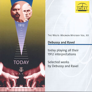 The Welte-Mignon Mystery Vol. XII Debussy and Ravel today playing their 1912 interpretations / Tacet