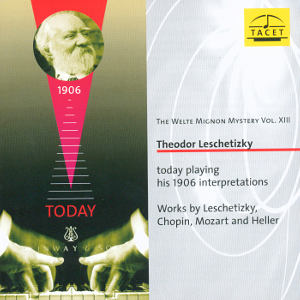 The Welte Mignon Mystery Vol. XIII Theodor Leschetizky today playing his 1906 Interpretations / Tacet The Welte Mignon Mystery Vol. XIII Theodor Leschetizky today playing his 1906 Interpretations / Tacet