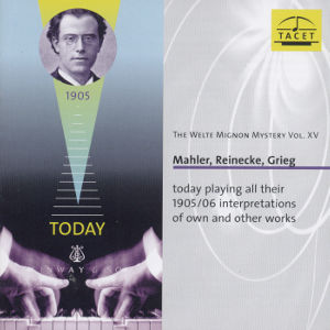 The Welte Mignon Mystery Vol. XV Mahler, Reinecke, Grieg today playing all their 1905/1906 interpretations of own and other works / Tacet