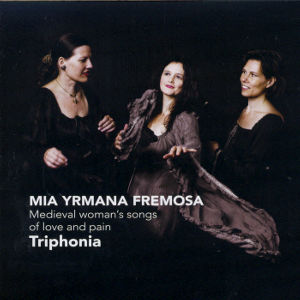 Mia Yrmana Fremosa, Medieval woman's songs of love and pain / Challenge Classics Mia Yrmana Fremosa, Medieval woman's songs of love and pain / Challenge Classics